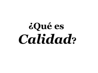 ¿Qué es Calidad ?