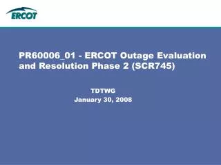PR60006_01 - ERCOT Outage Evaluation and Resolution Phase 2 (SCR745)