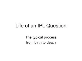 Life of an IPL Question