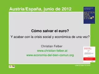 Cómo salvar el euro? Y acabar con la crisis social y económica de una vez? Christian Felber