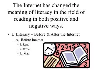 I. Literacy – Before &amp; After the Internet A. Before Internet 1. Read 2. Write 3. Math