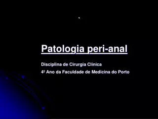 Patologia peri-anal Disciplina de Cirurgia Clínica 			4º Ano da Faculdade de Medicina do Porto