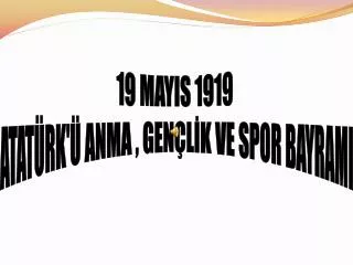 19 MAYIS 1919 ATATÜRK'Ü ANMA , GENÇLİK VE SPOR BAYRAMI