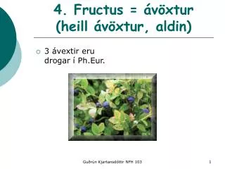 4. Fructus = ávöxtur (heill ávöxtur, aldin)