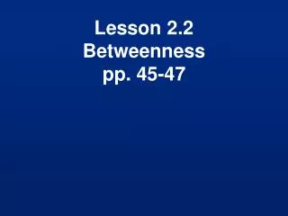 Lesson 2.2 Betweenness pp. 45-47