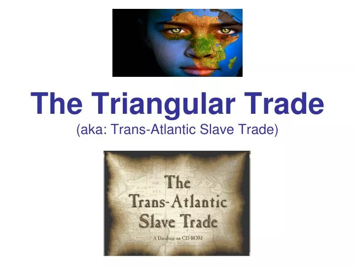 the triangular trade aka trans atlantic slave trade