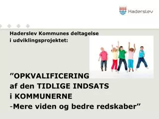 Haderslev Kommunes deltagelse i udviklingsprojektet: ”OPKVALIFICERING af den TIDLIGE INDSATS
