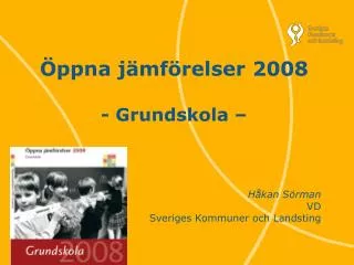 Öppna jämförelser 2008 - Grundskola – Håkan Sörman VD Sveriges Kommuner och Landsting