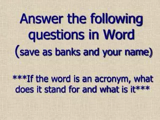 Answer the following questions in Word ( save as banks and your name)
