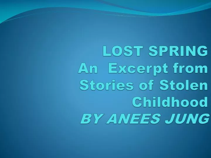 lost spring an excerpt from s tories of stolen childhood by anees jung