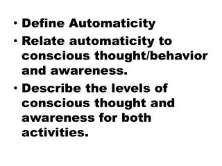 Define Automaticity Relate automaticity to conscious thought/behavior and awareness.