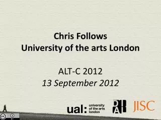 Chris Follows University of the arts London ALT-C 2012 13 September 2012