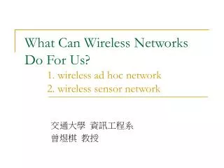 What Can Wireless Networks Do For Us? 	1. wireless ad hoc network 	2. wireless sensor network