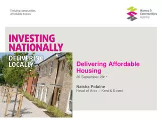 Delivering Affordable Housing 26 September 2011 Naisha Polaine Head of Area – Kent &amp; Essex