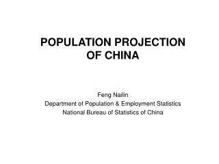POPULATION PROJECTION OF CHINA Feng Nailin Department of Population &amp; Employment Statistics