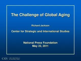 The Challenge of Global Aging Richard Jackson Center for Strategic and International Studies