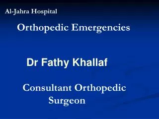 Orthopedic Emergencies Dr Fathy Khallaf Consultant Orthopedic Surgeon