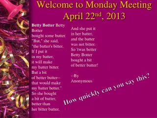 Welcome to Monday Meeting April 22 nd , 2013