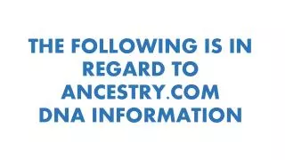 THE FOLLOWING IS IN REGARD TO ANCESTRY.COM DNA INFORMATION