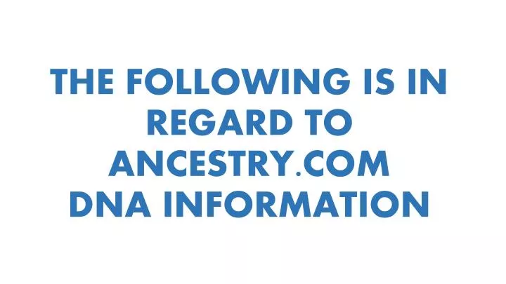 the following is in regard to ancestry com dna information