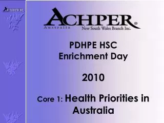 PDHPE HSC Enrichment D ay 2010 Core 1: Health Priorities in Australia