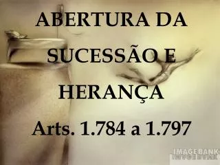 ABERTURA DA SUCESSÃO E HERANÇA Arts. 1.784 a 1.797