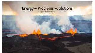 Energy – Problems –Solutions Sigurður Friðleifsson
