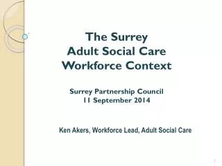 The Surrey Adult Social Care Workforce Context Surrey Partnership Council 11 September 2014