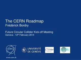 The CERN Roadmap Frédérick Bordry Future Circular Collider Kick-off Meeting
