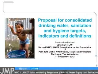 Clarissa Brocklehurst Consultant to JMP Second WHO/UNICEF Consultation on the Formulation of