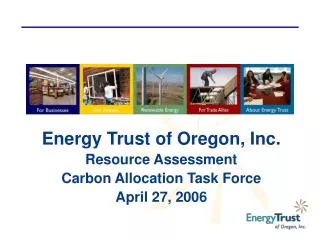 Energy Trust of Oregon, Inc. Resource Assessment Carbon Allocation Task Force April 27, 2006