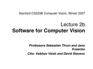 Stanford CS223B Computer Vision, Winter 2007 Lecture 2b Software for Computer Vision