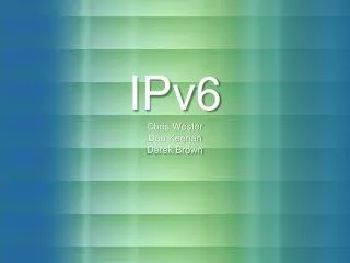 IPv6 Chris Wester Dan Keenan Derek Brown