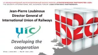 Jean-Pierre Loubinoux Director General of International Union of Railways