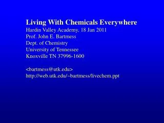 Living With Chemicals Everywhere Hardin Valley Academy, 18 Jan 2011 Prof. John E. Bartmess