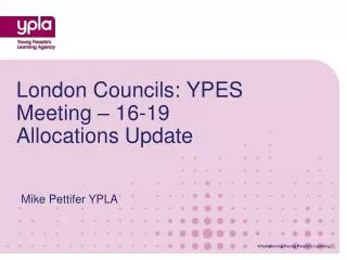 London Councils: YPES Meeting – 16-19 Allocations Update