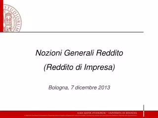 Nozioni Generali Reddito (Reddito di Impresa) Bologna, 7 dicembre 2013