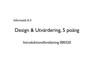 Design &amp; Utvärdering, 5 poäng