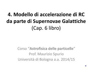 4. Modello di accelerazione di RC da parte di Supernovae Galattiche (Cap. 6 libro)