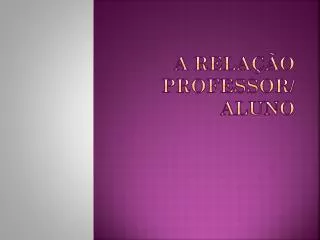 A relação Professor/ Aluno