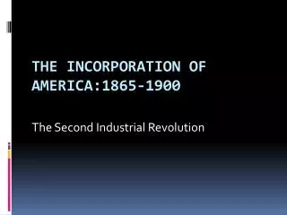 The Incorporation of America:1865-1900