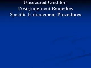 Part 5III&amp;IV Unsecured Creditors Post-Judgment Remedies Specific Enforcement Procedures