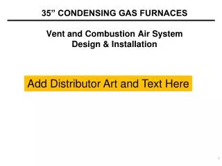 35” CONDENSING GAS FURNACES Vent and Combustion Air System Design &amp; Installation