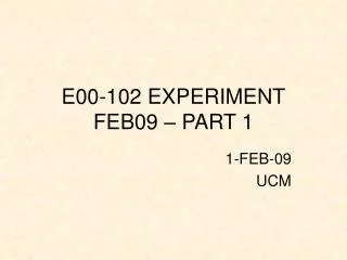 E00-102 EXPERIMENT FEB09 – PART 1
