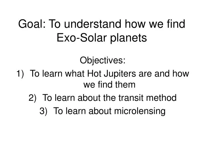 goal to understand how we find exo solar planets