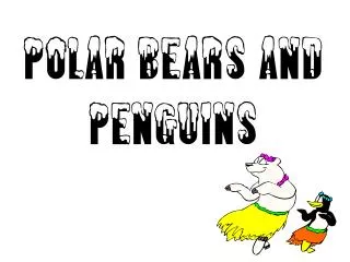 Polar bears and penguins