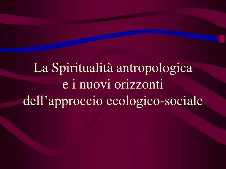 la spiritualit antropologica e i nuovi orizzonti dell approccio ecologico sociale