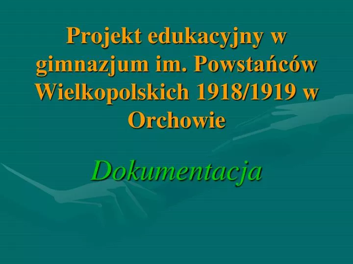 projekt edukacyjny w gimnazjum im powsta c w wielkopolskich 1918 1919 w orchowie