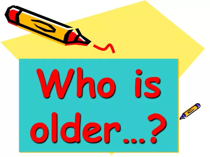 who is older