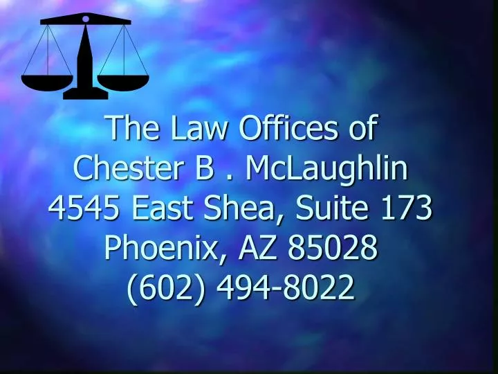 the law offices of chester b mclaughlin 4545 east shea suite 173 phoenix az 85028 602 494 8022